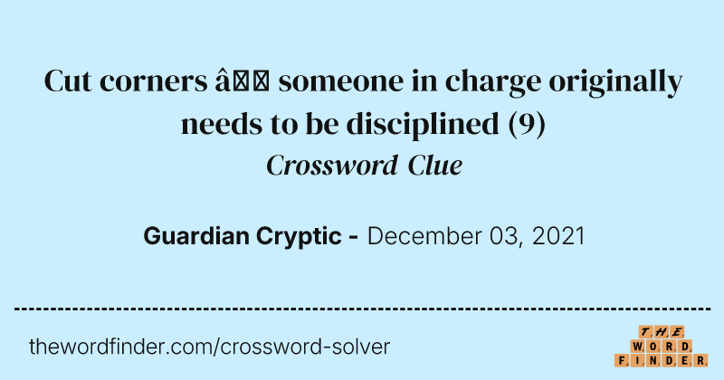 Cut corners — someone in charge originally needs to be disciplined crossword clue image