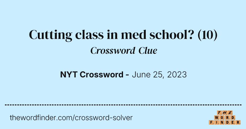 Cutting class in med school? crossword clue image