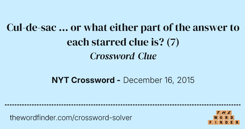Cul-de-sac ... or what either part of the answer to each starred clue is? crossword clue image
