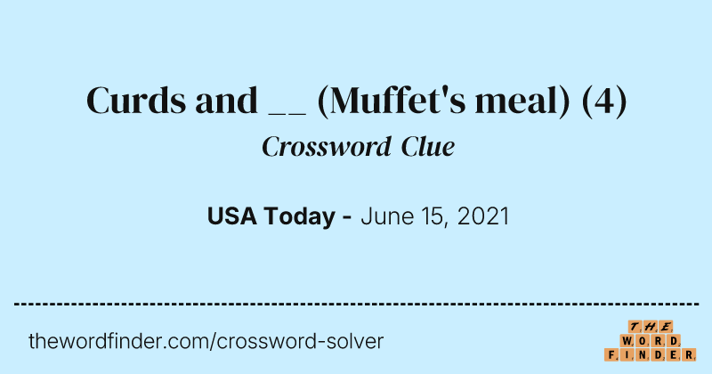 Curds and __ (Muffet's meal) crossword clue image