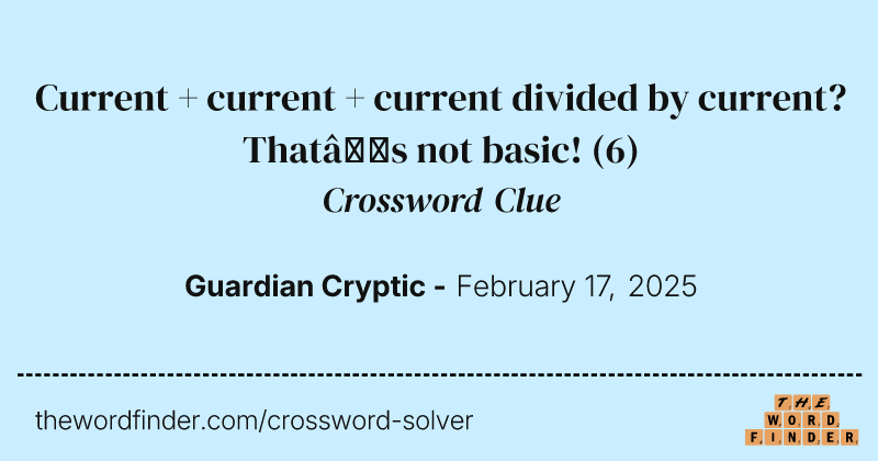 Current + current + current divided by current? That’s not basic! crossword clue image