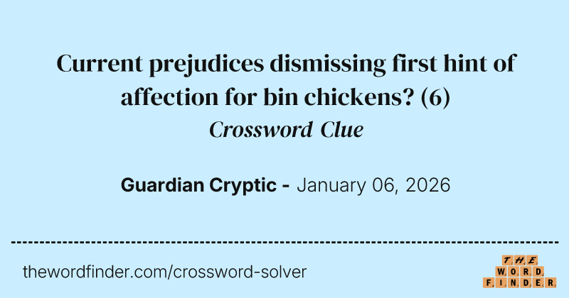 Current prejudices dismissing first hint of affection for bin chickens? crossword clue image