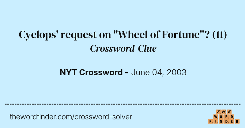 Cyclops' request on "Wheel of Fortune"? crossword clue image