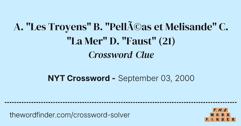 A. "Les Troyens" B. "Pelléas et Melisande" C. "La Mer" D. "Faust" crossword clue image