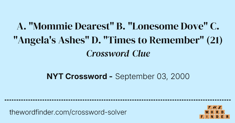 A. "Mommie Dearest" B. "Lonesome Dove" C. "Angela's Ashes" D. "Times to Remember" crossword clue image