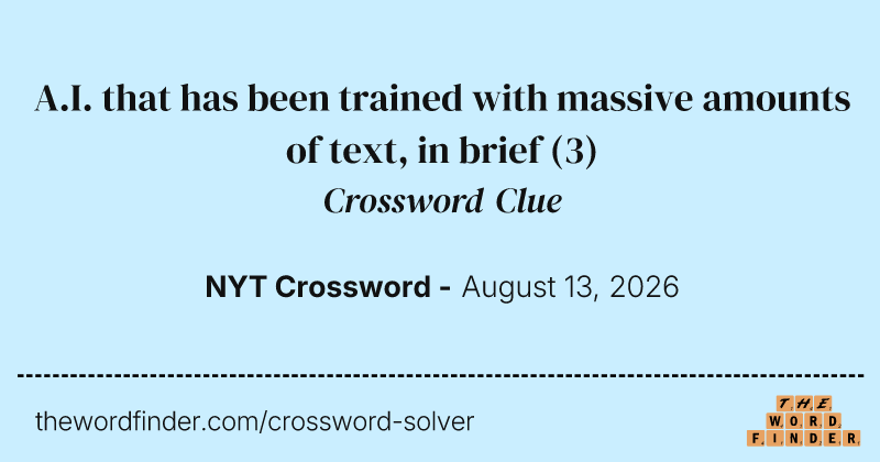 A.I. that has been trained with massive amounts of text, in brief crossword clue image