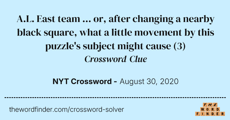 A.L. East team ... or, after changing a nearby black square, what a little movement by this puzzle's subject might cause crossword clue image