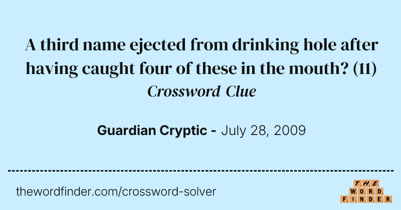 A third name ejected from drinking hole after having caught four of these in the mouth? crossword clue image