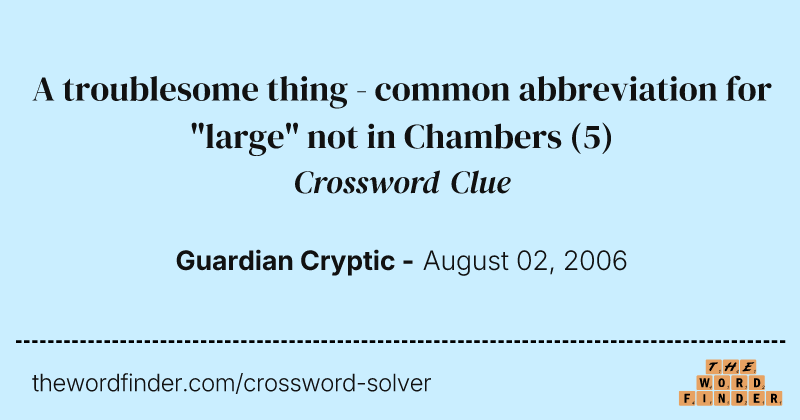 A troublesome thing - common abbreviation for "large" not in Chambers crossword clue image
