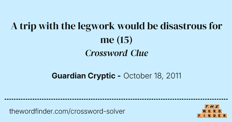 A trip with the legwork would be disastrous for me crossword clue image