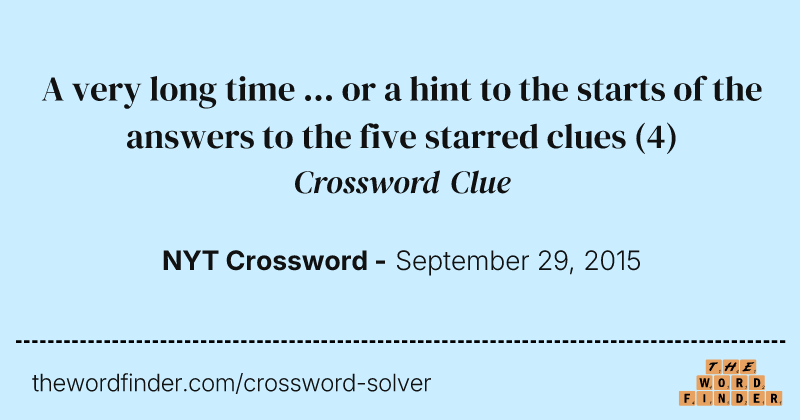 A very long time ... or a hint to the starts of the answers to the five starred clues crossword clue image