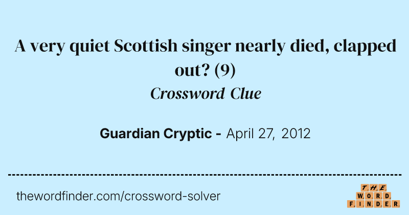 A very quiet Scottish singer nearly died, clapped out? crossword clue image
