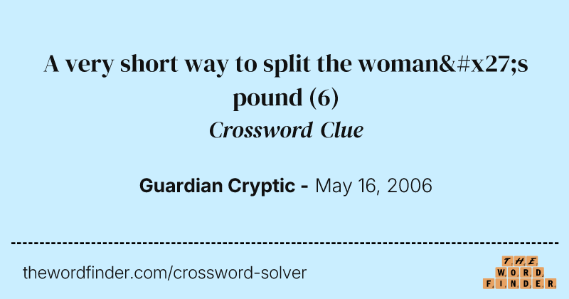 A very short way to split the woman's pound crossword clue image