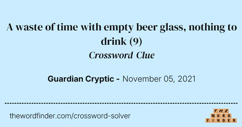 A waste of time with empty beer glass, nothing to drink crossword clue image