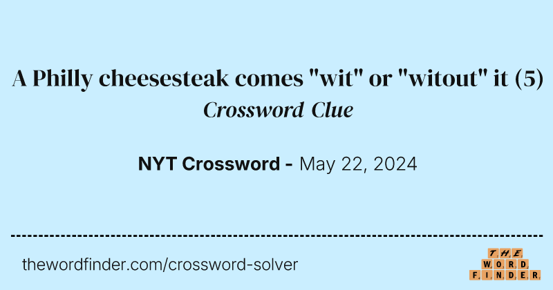 A Philly cheesesteak comes "wit" or "witout" it crossword clue image