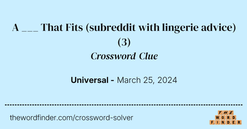 A ___ That Fits (subreddit with lingerie advice) crossword clue image