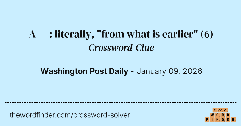 A __: literally, "from what is earlier" crossword clue image