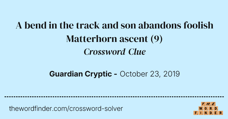 A bend in the track and son abandons foolish Matterhorn ascent crossword clue image