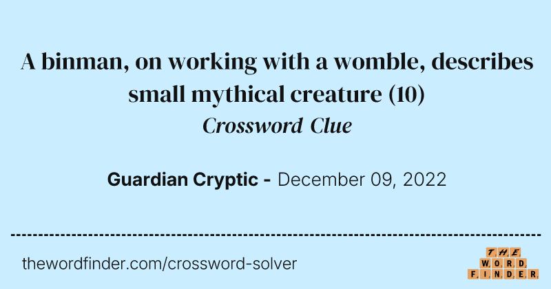 A binman, on working with a womble, describes small mythical creature crossword clue image