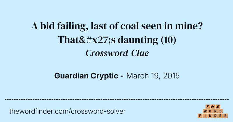 A bid failing, last of coal seen in mine? That's daunting crossword clue image