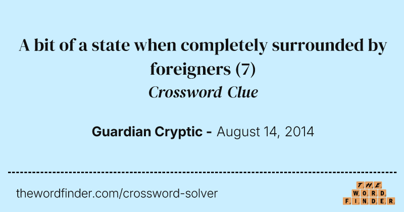 A bit of a state when completely surrounded by foreigners crossword clue image