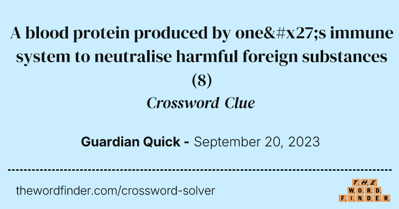 A blood protein produced by one's immune system to neutralise harmful foreign substances crossword clue image