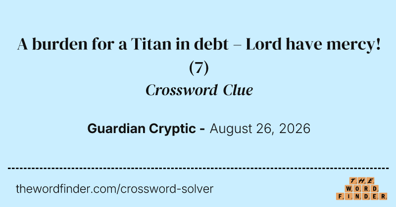 A burden for a Titan in debt – Lord have mercy! crossword clue image