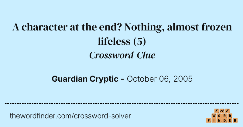A character at the end? Nothing, almost frozen lifeless crossword clue image