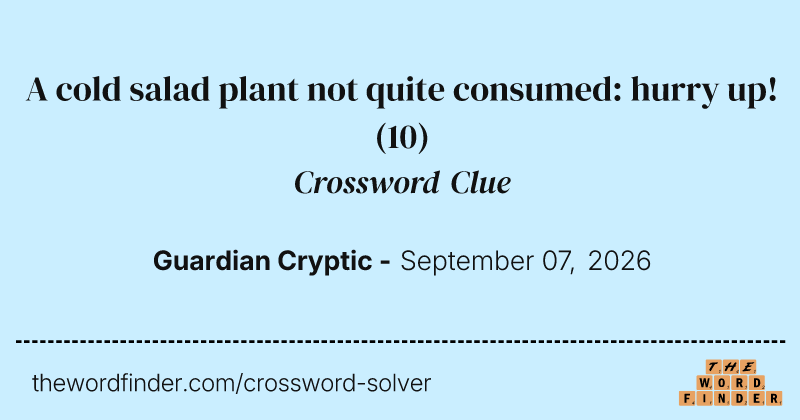 A cold salad plant not quite consumed: hurry up! crossword clue image