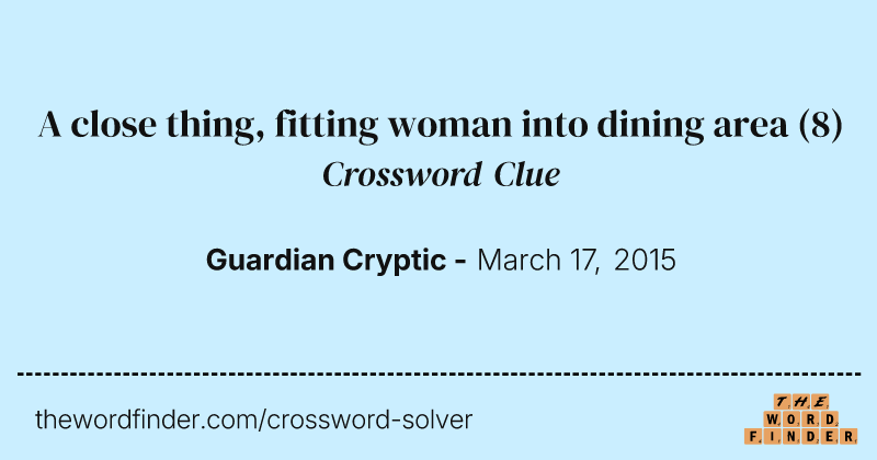 A close thing, fitting woman into dining area crossword clue image
