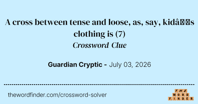 A cross between tense and loose, as, say, kid’s clothing is crossword clue image