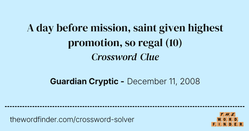 A day before mission, saint given highest promotion, so regal crossword clue image