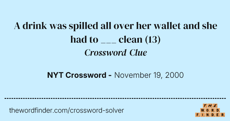 A drink was spilled all over her wallet and she had to ___ clean crossword clue image
