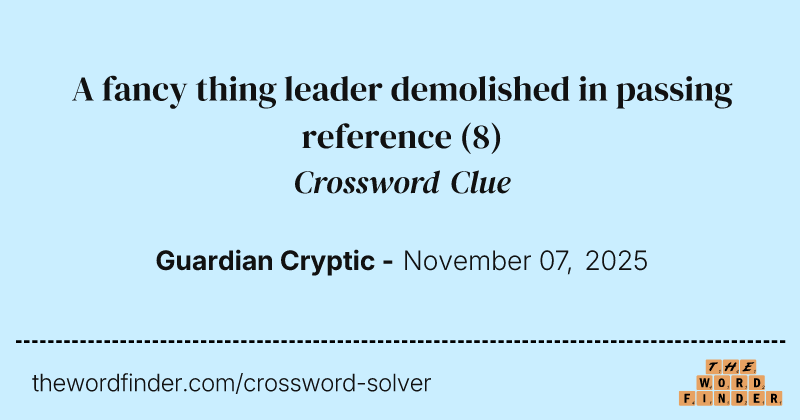 A fancy thing leader demolished in passing reference crossword clue image