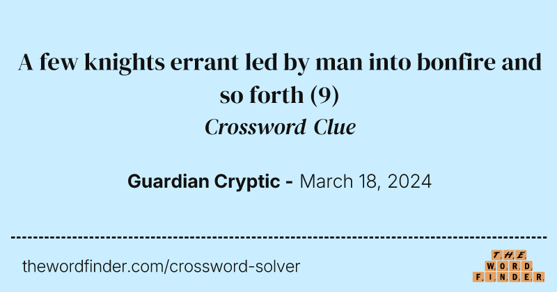 A few knights errant led by man into bonfire and so forth crossword clue image