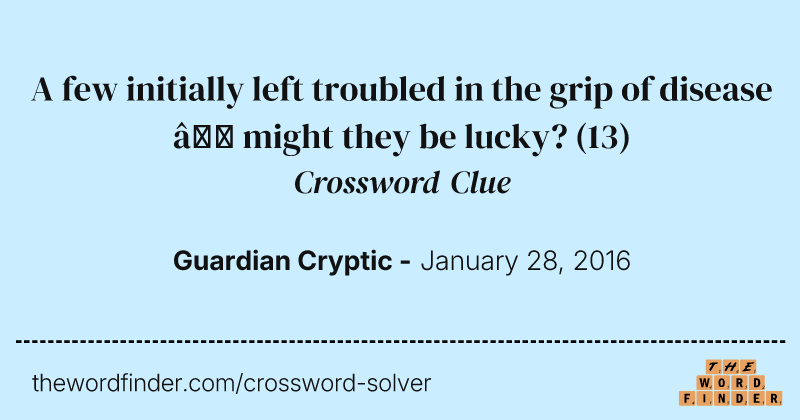 A few initially left troubled in the grip of disease — might they be lucky? crossword clue image