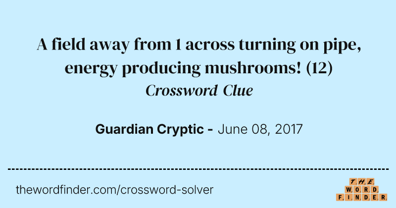 A field away from 1 across turning on pipe, energy producing mushrooms! crossword clue image