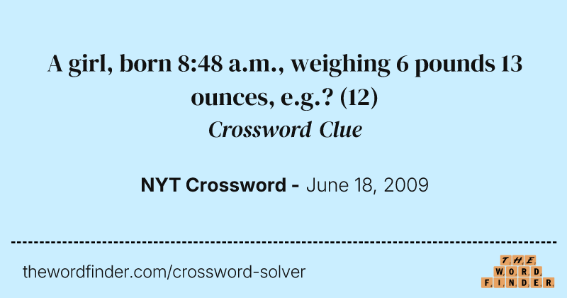 A girl, born 8:48 a.m., weighing 6 pounds 13 ounces, e.g.? crossword clue image