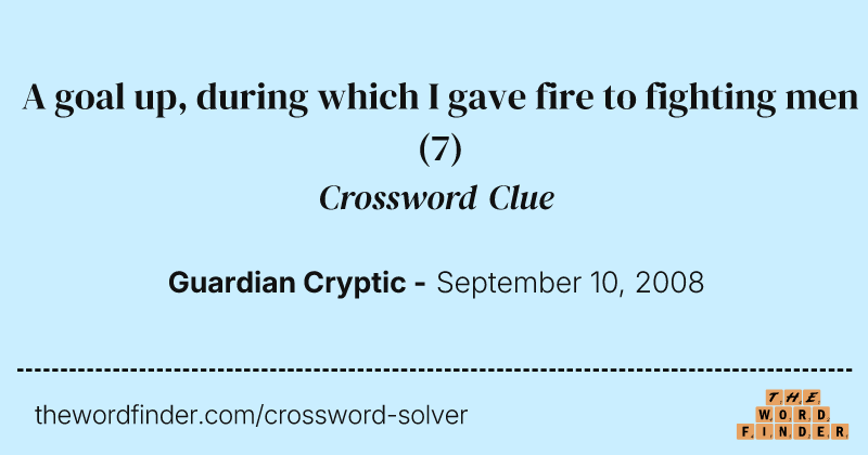 A goal up, during which I gave fire to fighting men crossword clue image