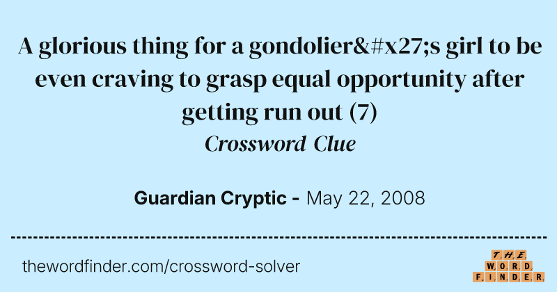 A glorious thing for a gondolier's girl to be even craving to grasp equal opportunity after getting run out crossword clue image