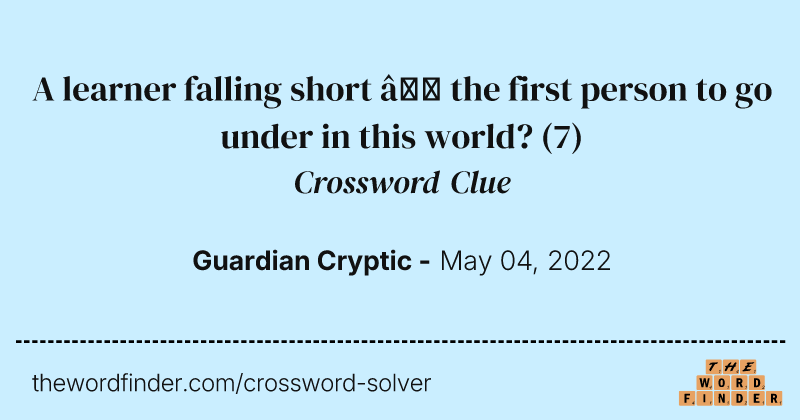 A learner falling short — the first person to go under in this world? crossword clue image
