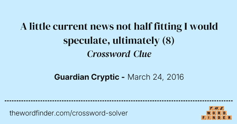 A little current news not half fitting I would speculate, ultimately crossword clue image
