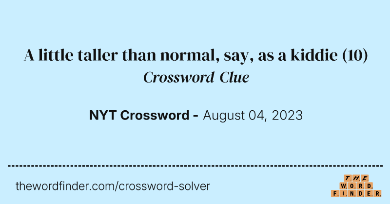 A little taller than normal, say, as a kiddie crossword clue image