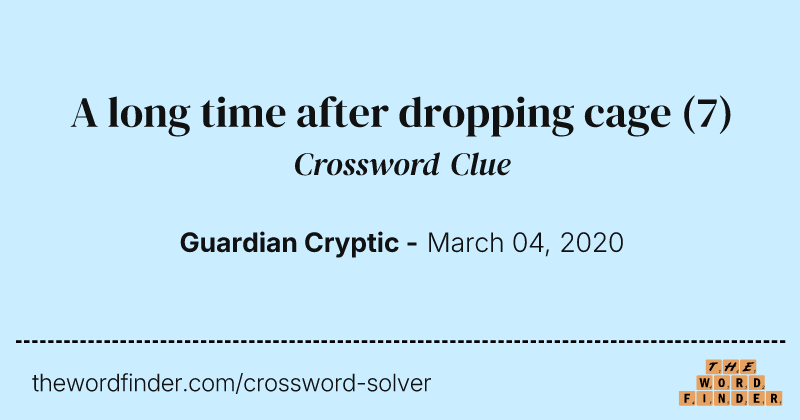 A long time after dropping cage crossword clue image