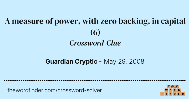 A measure of power, with zero backing, in capital crossword clue image