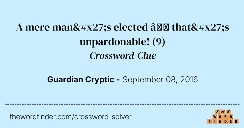 A mere man's elected — that's unpardonable! crossword clue image