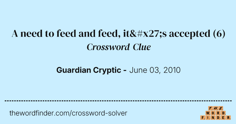 A need to feed and feed, it's accepted crossword clue image