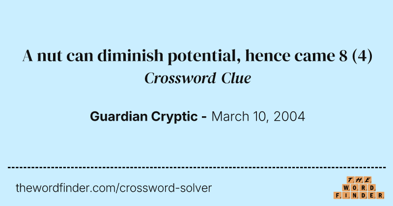 A nut can diminish potential, hence came 8 crossword clue image