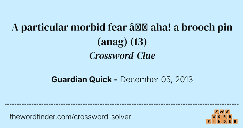 A particular morbid fear — aha! a brooch pin (anag) crossword clue image