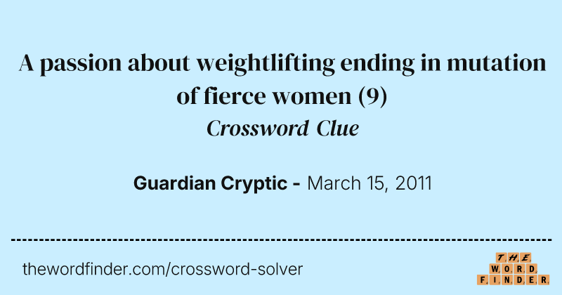 A passion about weightlifting ending in mutation of fierce women crossword clue image